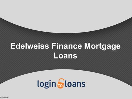 Edelweiss Finance Mortgage Loans. About Us Apply online for Edelweiss Finance Mortgage loans in India. Compare Mortgage Loan interest rates from top banks.