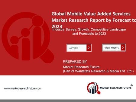Global Mobile Value Added Services Market Research Report by Forecast to 2023 Industry Survey, Growth, Competitive Landscape and Forecasts to 2023 PREPARED.