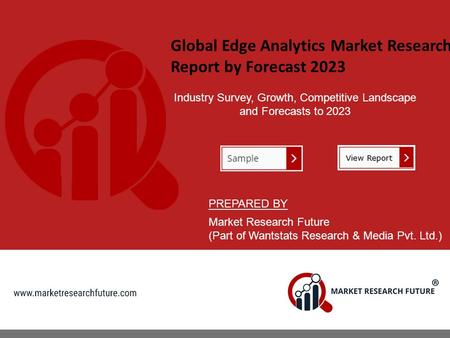 Global Edge Analytics Market Research Report by Forecast 2023 Industry Survey, Growth, Competitive Landscape and Forecasts to 2023 PREPARED BY Market Research.