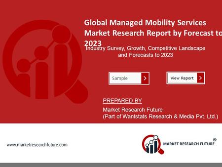 Global Managed Mobility Services Market Research Report by Forecast to 2023 Industry Survey, Growth, Competitive Landscape and Forecasts to 2023 PREPARED.