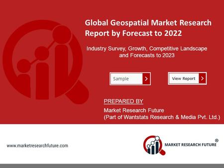 Global Geospatial Market Research Report by Forecast to 2022 Industry Survey, Growth, Competitive Landscape and Forecasts to 2023 PREPARED BY Market Research.