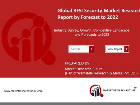 Global BFSI Security Market Research Report by Forecast to 2022 Industry Survey, Growth, Competitive Landscape and Forecasts to 2023 PREPARED BY Market.