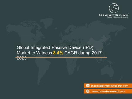 Global Integrated Passive Device (IPD) Market to Witness 8.4% CAGR during 2017 – 2023.
