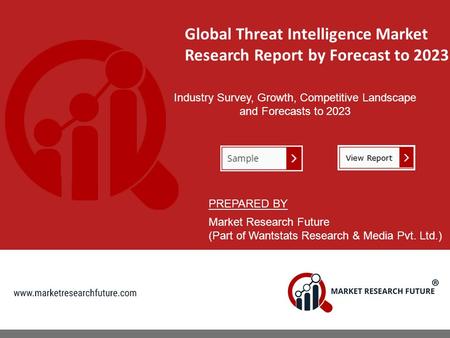 Global Threat Intelligence Market Research Report by Forecast to 2023 Industry Survey, Growth, Competitive Landscape and Forecasts to 2023 PREPARED BY.