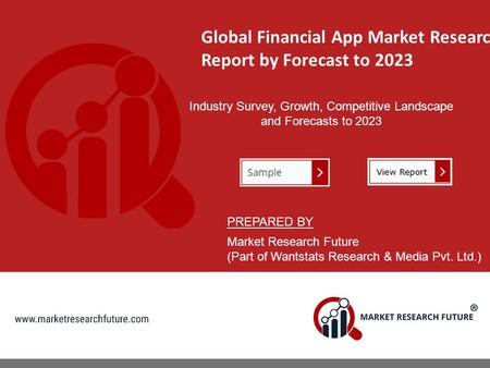 Global Financial App Market Research Report by Forecast to 2023 Industry Survey, Growth, Competitive Landscape and Forecasts to 2023 PREPARED BY Market.