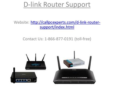 D-link Router Support Website:  support/index.htmlhttp://callpcexperts.com/d-link-router- support/index.html Contact.
