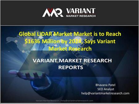 Global LiDAR Market Market is to Reach $1636 Million by 2024, Says Variant Market Research Bhavana Patel SEO Analyst help@variantmarketresearch.com Variant.