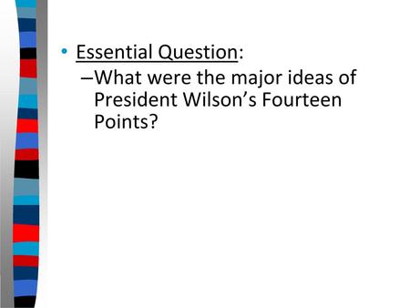 Essential Question: What were the major ideas of President Wilson’s Fourteen Points?