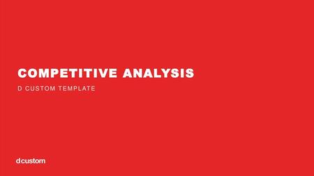 COMPETITIVE ANALYSIS D CUSTOM TEMPLATE.