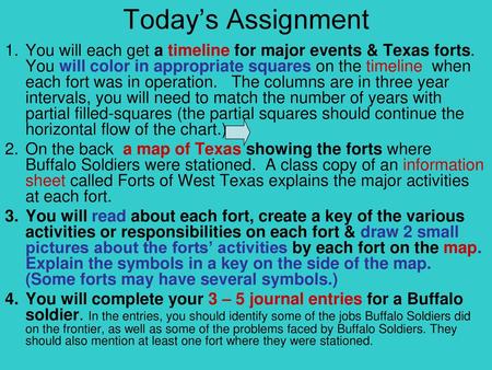 Today’s Assignment You will each get a timeline for major events & Texas forts. You will color in appropriate squares on the timeline when each fort was.