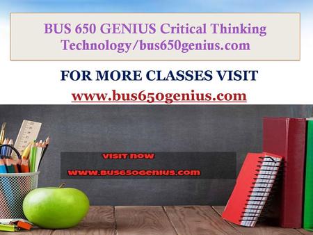 BUS 650 GENIUS Critical Thinking Technology/bus650genius.com