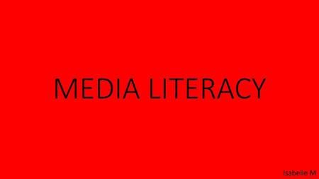 MEDIA LITERACY Isabelle M.