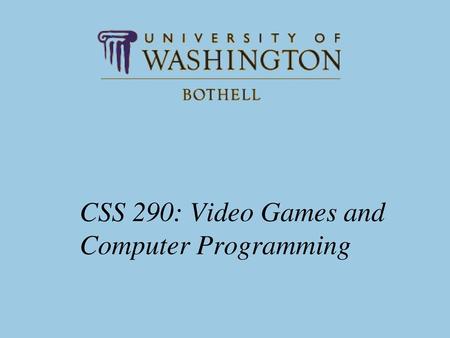 CSS 290: Video Games and Computer Programming