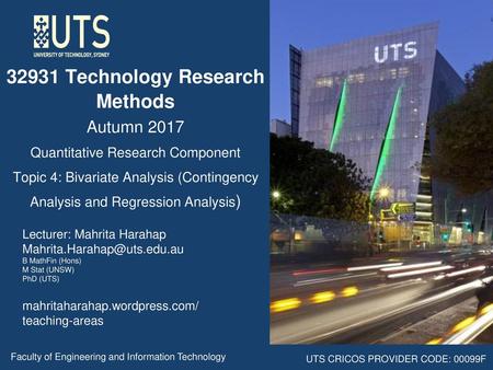 32931 Technology Research Methods Autumn 2017 Quantitative Research Component Topic 4: Bivariate Analysis (Contingency Analysis and Regression Analysis)