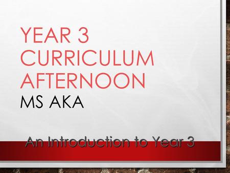 Year 3 Curriculum Afternoon Ms Aka