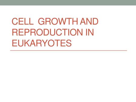 Cell Growth and Reproduction in EUKARYOTES