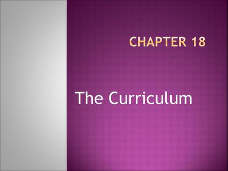 Chapter 18 The Curriculum.