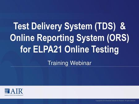 Test Delivery System (TDS) & Online Reporting System (ORS) for ELPA21 Online Testing Training Webinar Welcome to today’s webinar on the Test Delivery.