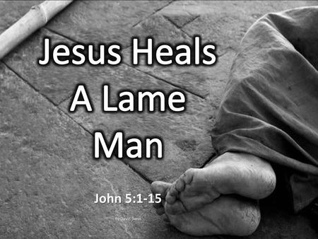 Jesus Heals A Lame Man John 5:1-15 By David Dann.