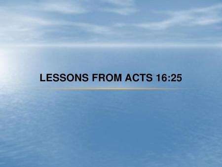 Lessons from Acts 16:25 Acts 16:16-25.