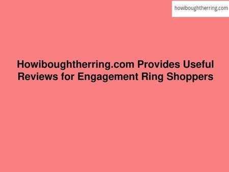Howiboughtherring.com Provides Useful Reviews for Engagement Ring Shoppers.