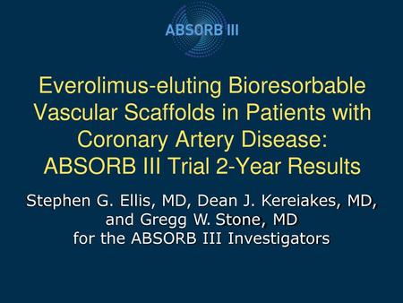 Everolimus-eluting Bioresorbable Vascular Scaffolds in Patients with Coronary Artery Disease: ABSORB III Trial 2-Year Results Stephen G. Ellis, MD,