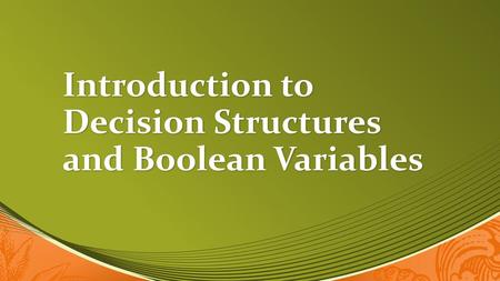 Introduction to Decision Structures and Boolean Variables