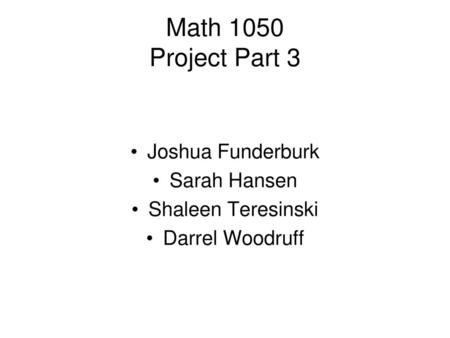 Math 1050 Project Part 3 Joshua Funderburk Sarah Hansen