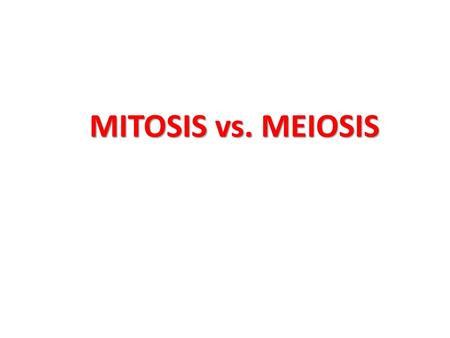 MITOSIS vs. MEIOSIS.
