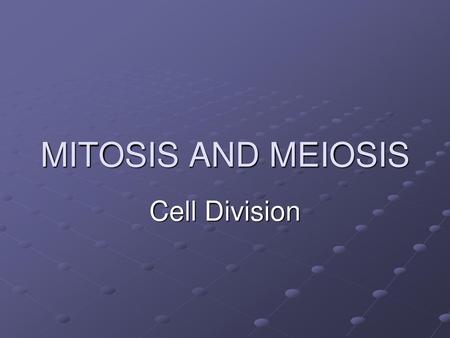 MITOSIS AND MEIOSIS Cell Division.