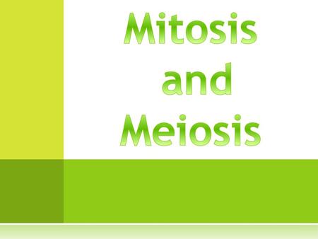 Mitosis and Meiosis.