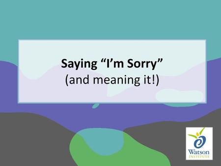 Saying “I’m Sorry” (and meaning it!)