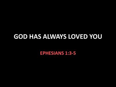 GOD HAS ALWAYS LOVED YOU