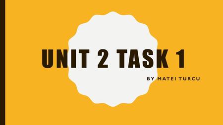 Unit 2 Task 1 By Matei Turcu.