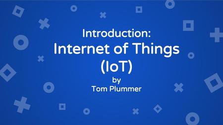 Introduction: Internet of Things (IoT) by Tom Plummer