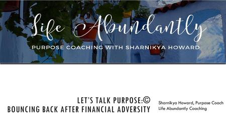Let’s Talk Purpose:© bouncing back after financial adversity