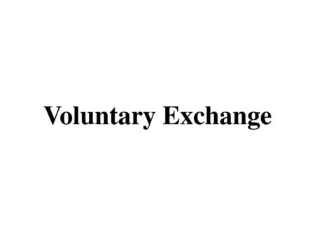 Voluntary Exchange.
