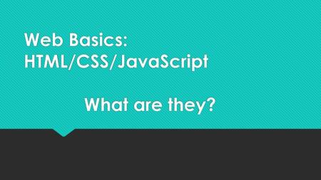 Web Basics: HTML/CSS/JavaScript What are they?