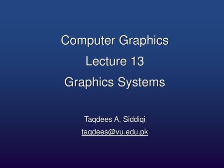 Computer Graphics Lecture 13 Graphics Systems Taqdees A