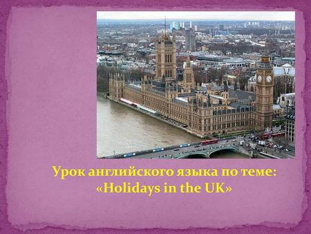 Урок английского языка по теме: «Holidays in the UK»