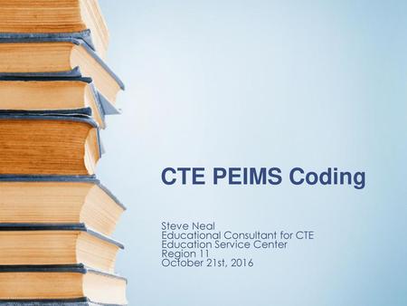CTE PEIMS Coding Steve Neal Educational Consultant for CTE