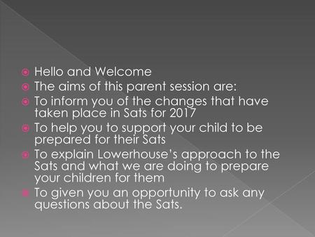 Hello and Welcome The aims of this parent session are: