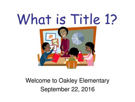 W Welcome to Oakley Elementary September 22, 2016
