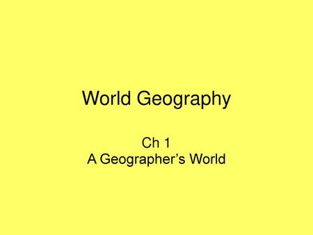 Ch 1 A Geographer’s World