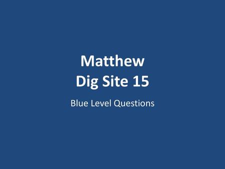 Matthew Dig Site 15 Blue Level Questions.