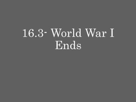 16.3- World War I Ends.