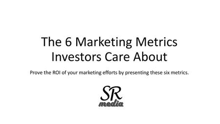 The 6 Marketing Metrics Investors Care About