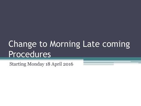 Change to Morning Late coming Procedures