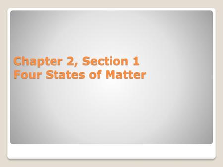 Chapter 2, Section 1 Four States of Matter