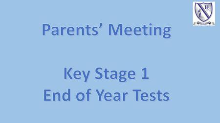 Parents’ Meeting Key Stage 1 End of Year Tests.